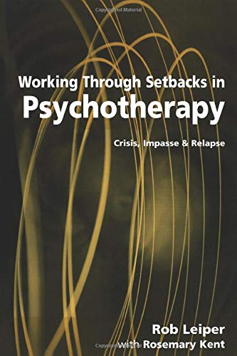 Working Through Setbacks in Psychotherapy  Crisis, Impasse and Relapse