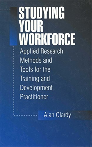 Studying Your Workforce  Applied Research Methods and Tools for the Training and Development Practitioner