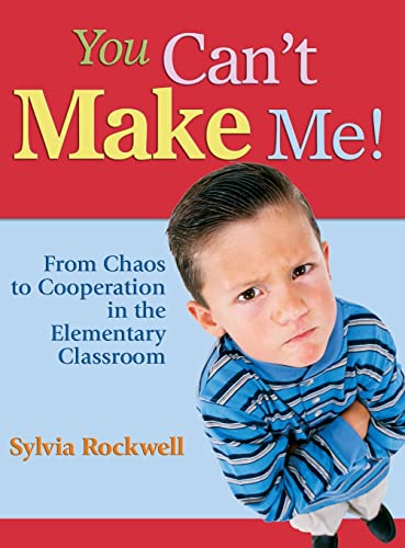 You Can't Make Me!  From Chaos to Cooperation in the Elementary Classroom