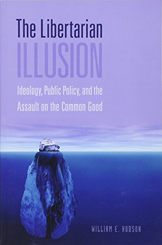 The Libertarian Illusion  Ideology, Public Policy and the Assault on the Common Good